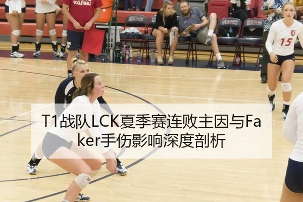 T1战队LCK夏季赛连败主因与Faker手伤影响深度剖析
